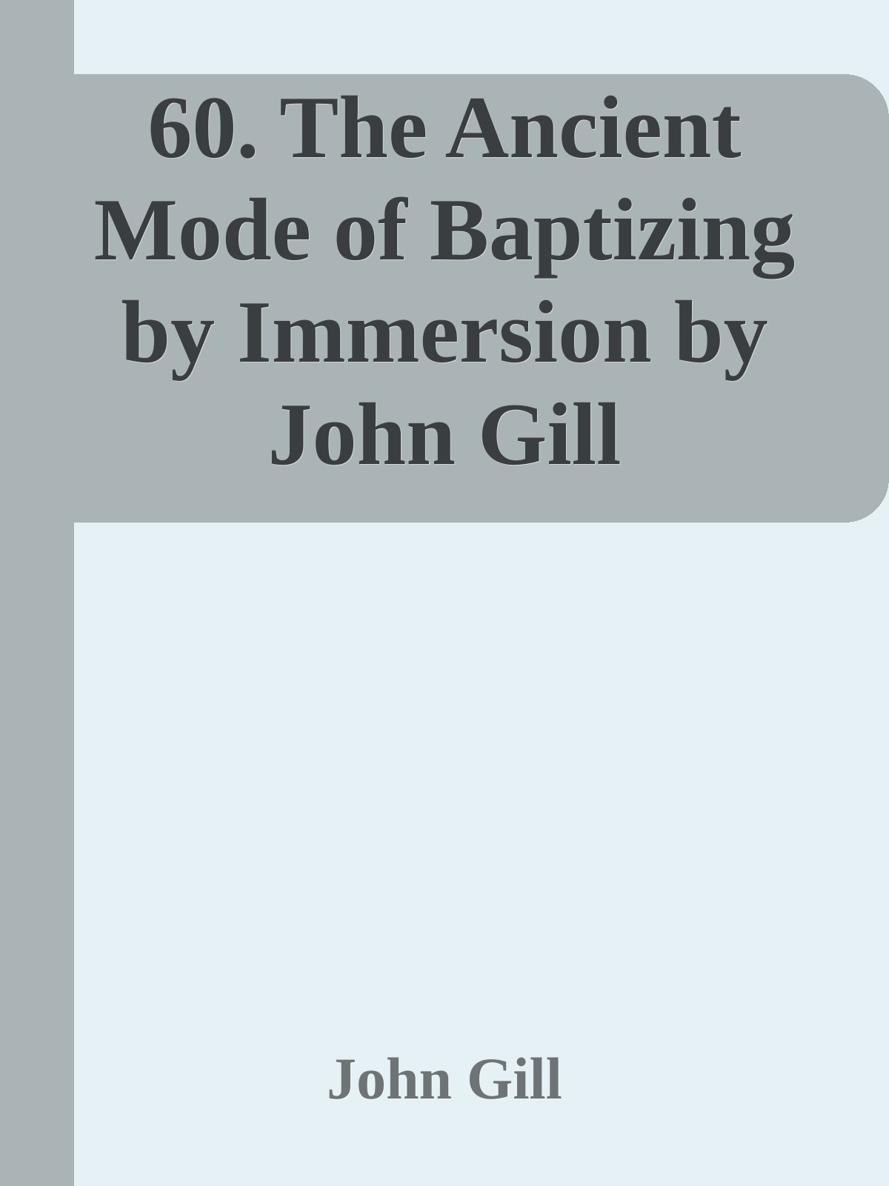 60. The Ancient Mode of Baptizing by Immersion by John Gill