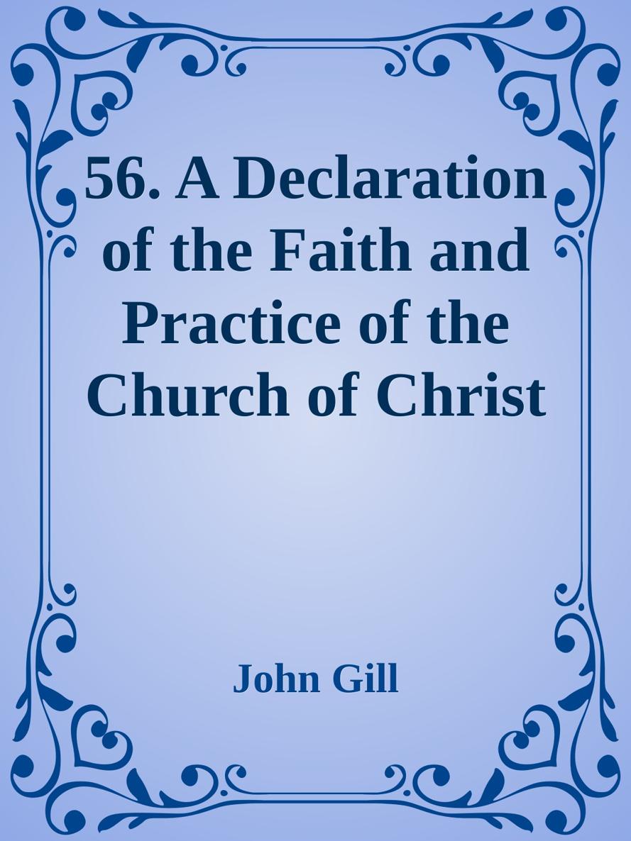 56. A Declaration of the Faith and Practice of the Church of Christ by John Gill