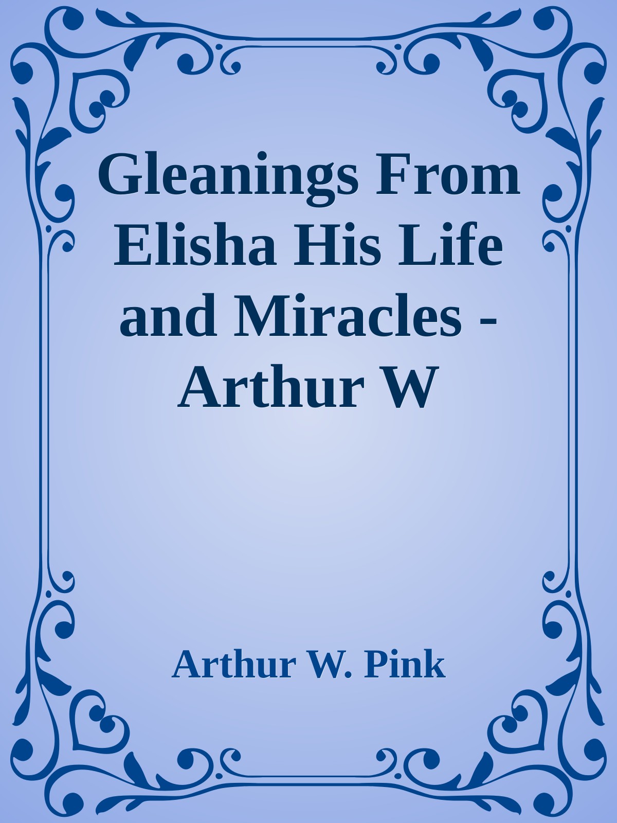 Gleanings From Elisha His Life and Miracles - Arthur W