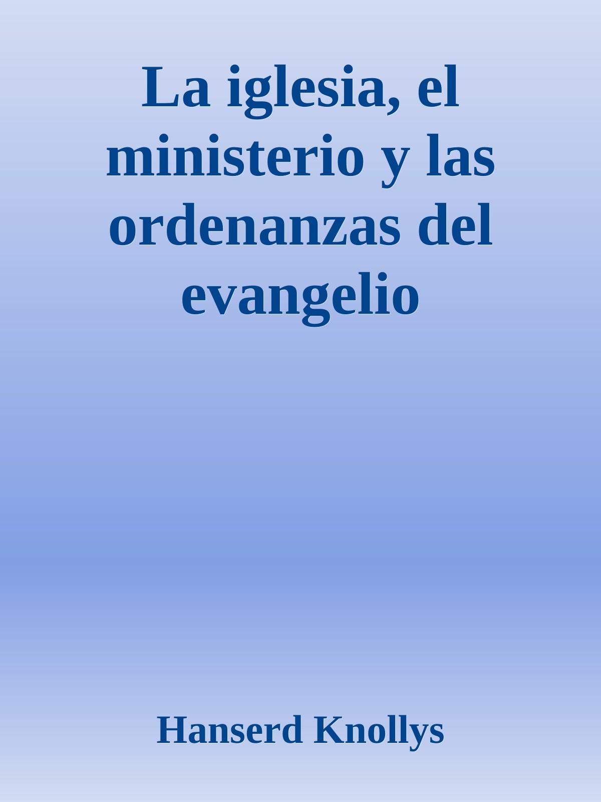 La iglesia, el ministerio y las ordenanzas del evangelio