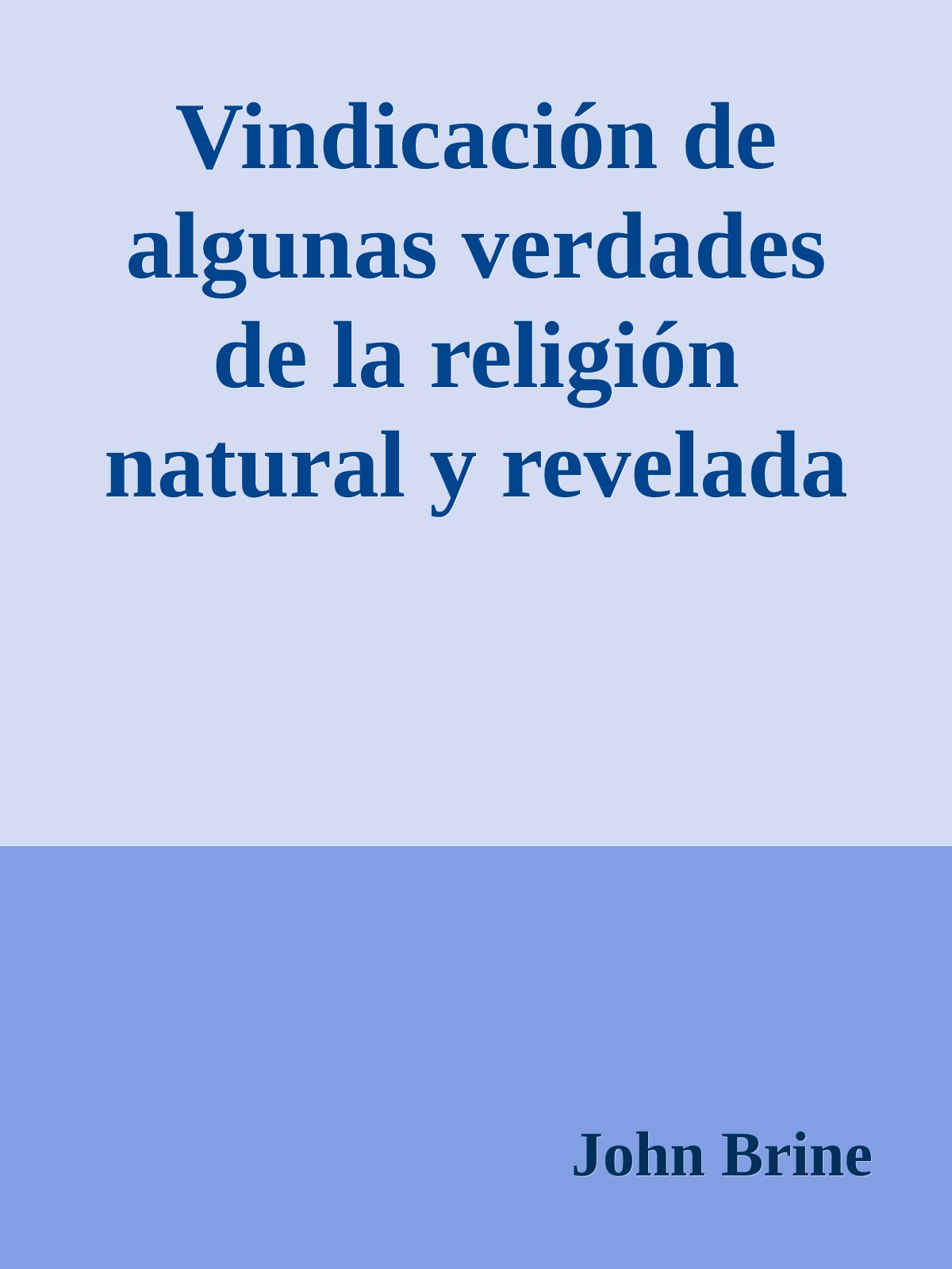 Vindicación de algunas verdades de la religión natural y revelada