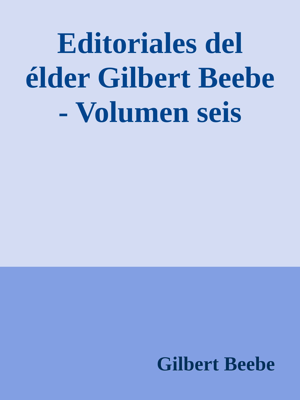 Editoriales del élder Gilbert Beebe - Volumen seis