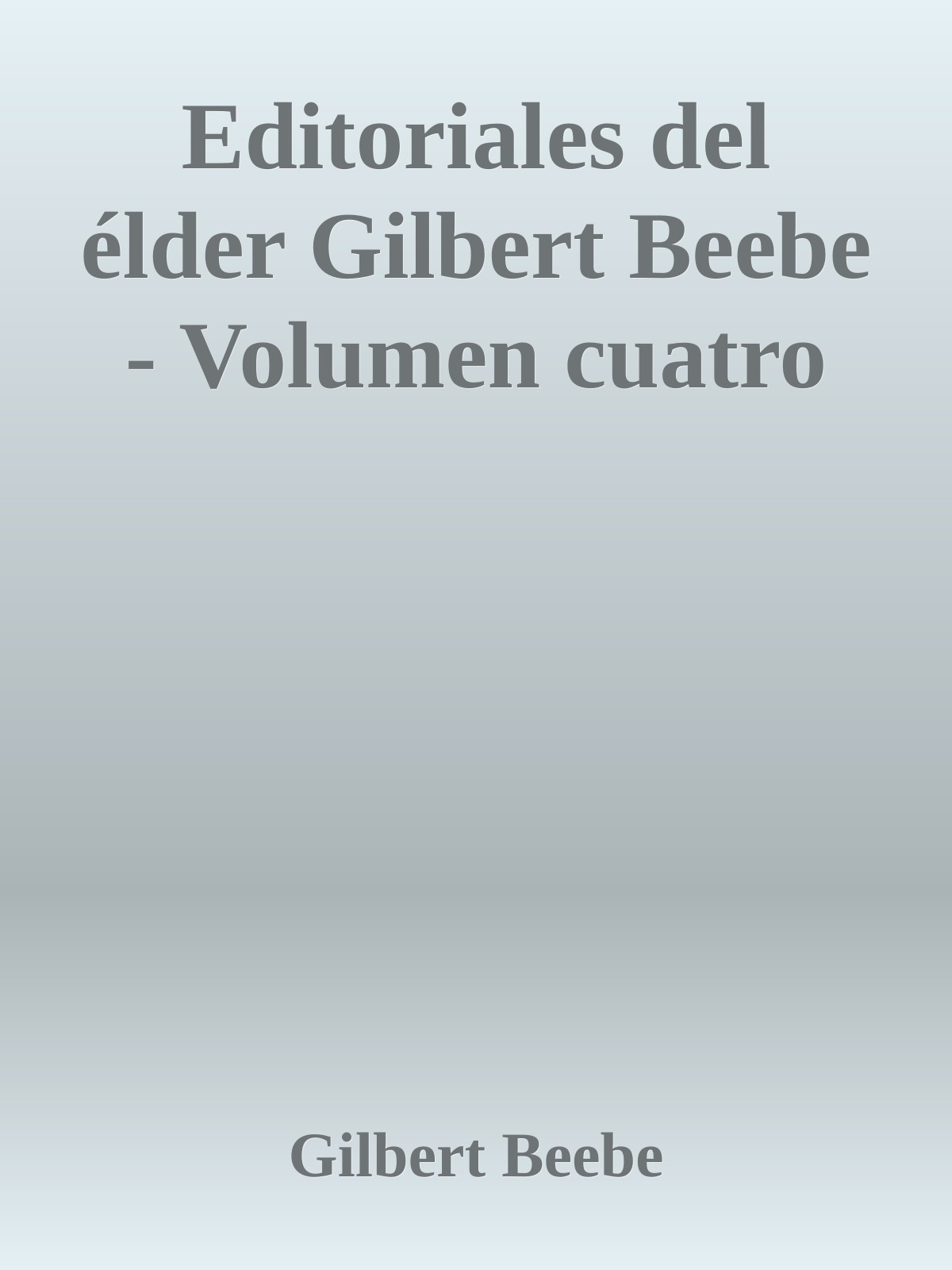 Editoriales del élder Gilbert Beebe - Volumen cuatro