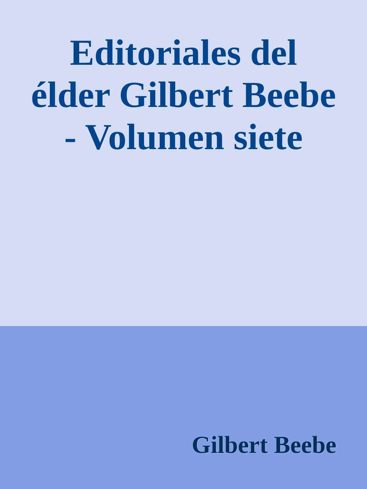 Editoriales del élder Gilbert Beebe - Volumen siete