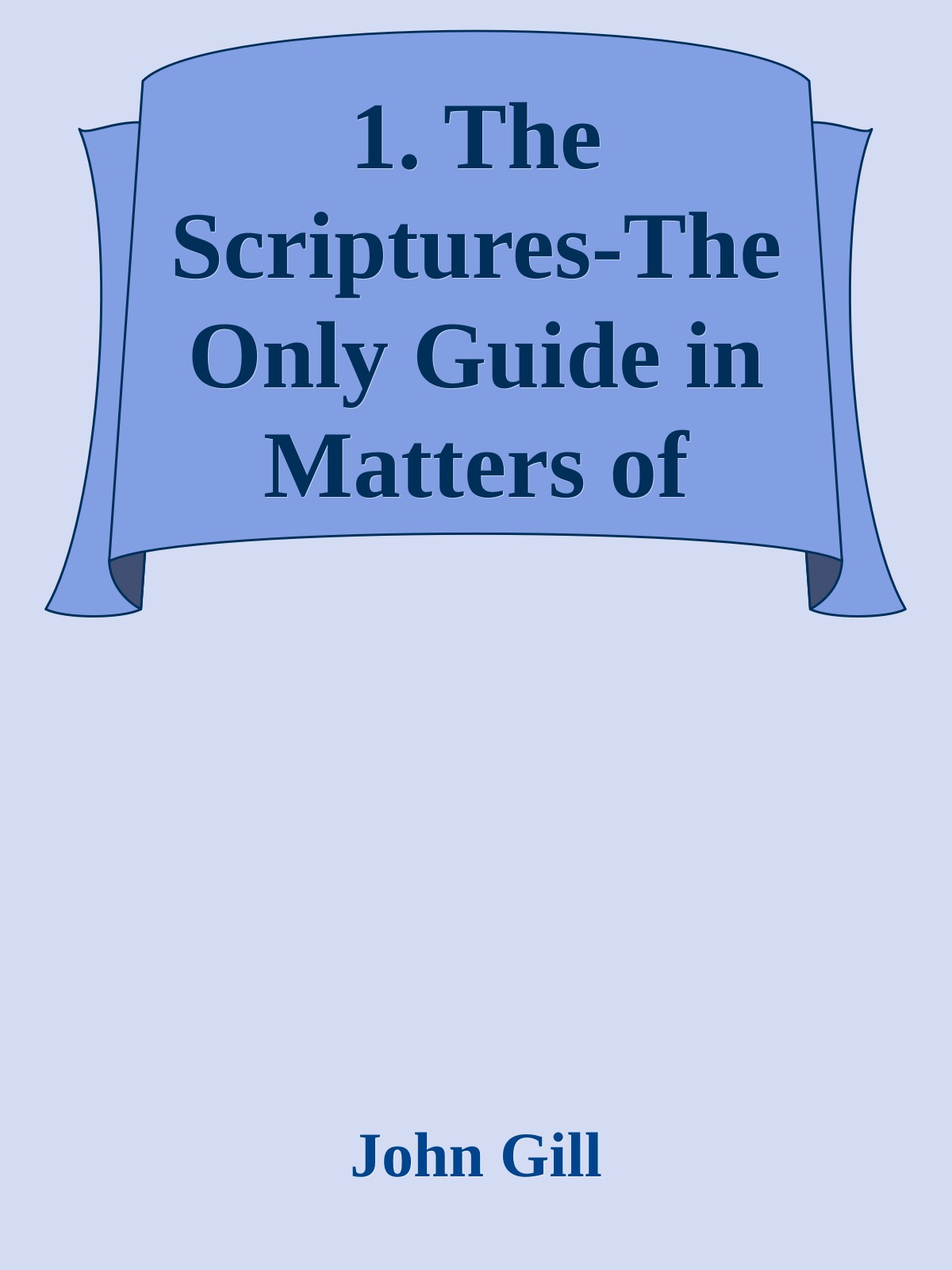 1. The Scriptures-The Only Guide in Matters of Religion by John Gill