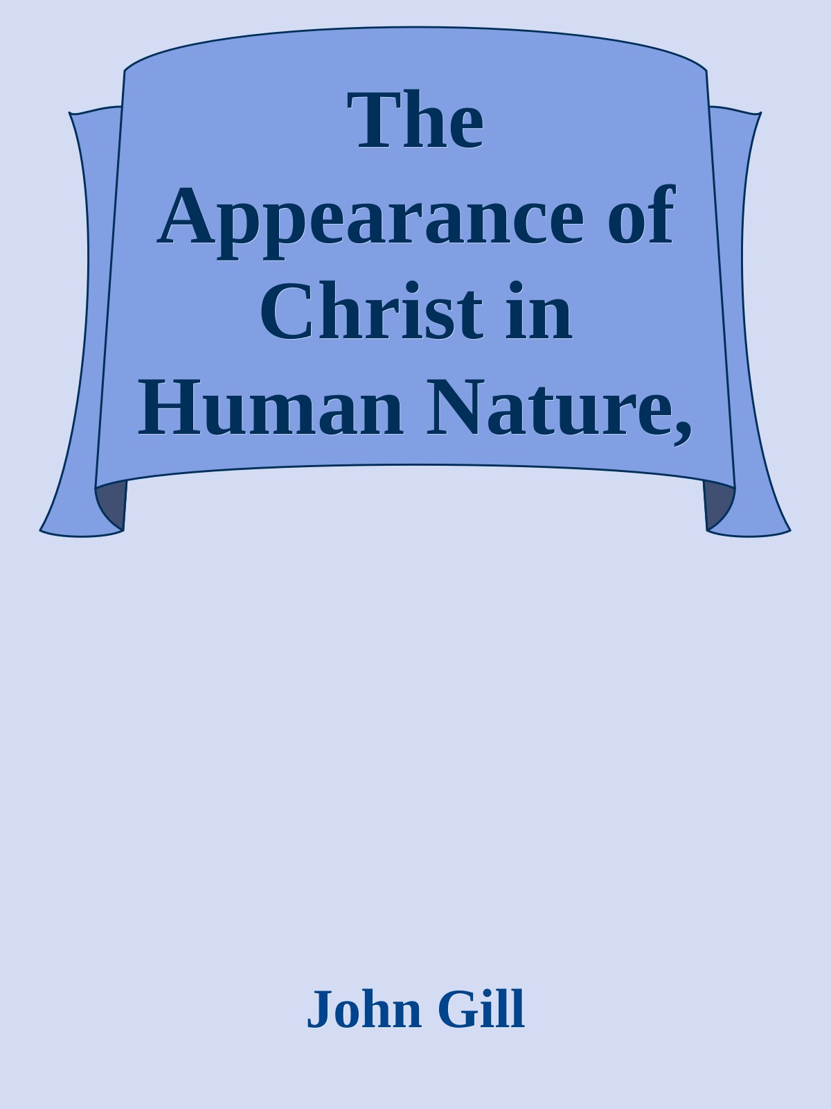 The Appearance of Christ in Human Nature, and the Discoveries of Himself to His People Pt 2 by John Gill