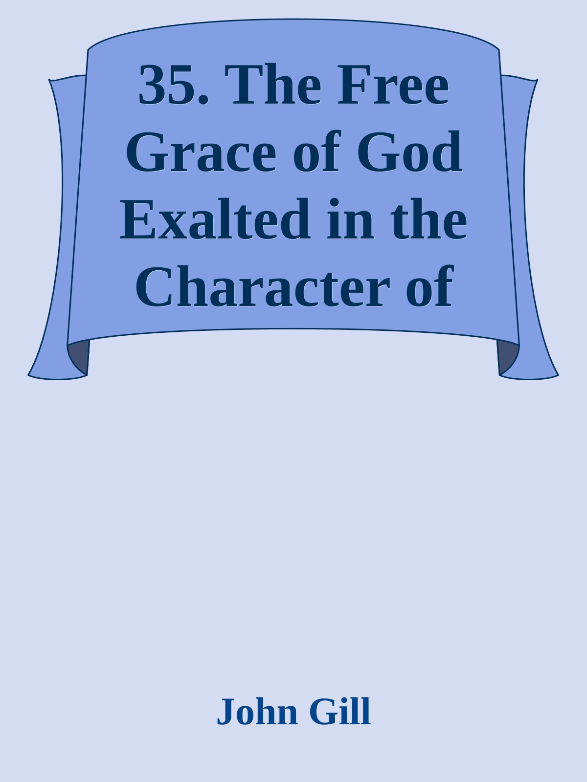 35. The Free Grace of God Exalted in the Character of the Apostle Paul by John Gill