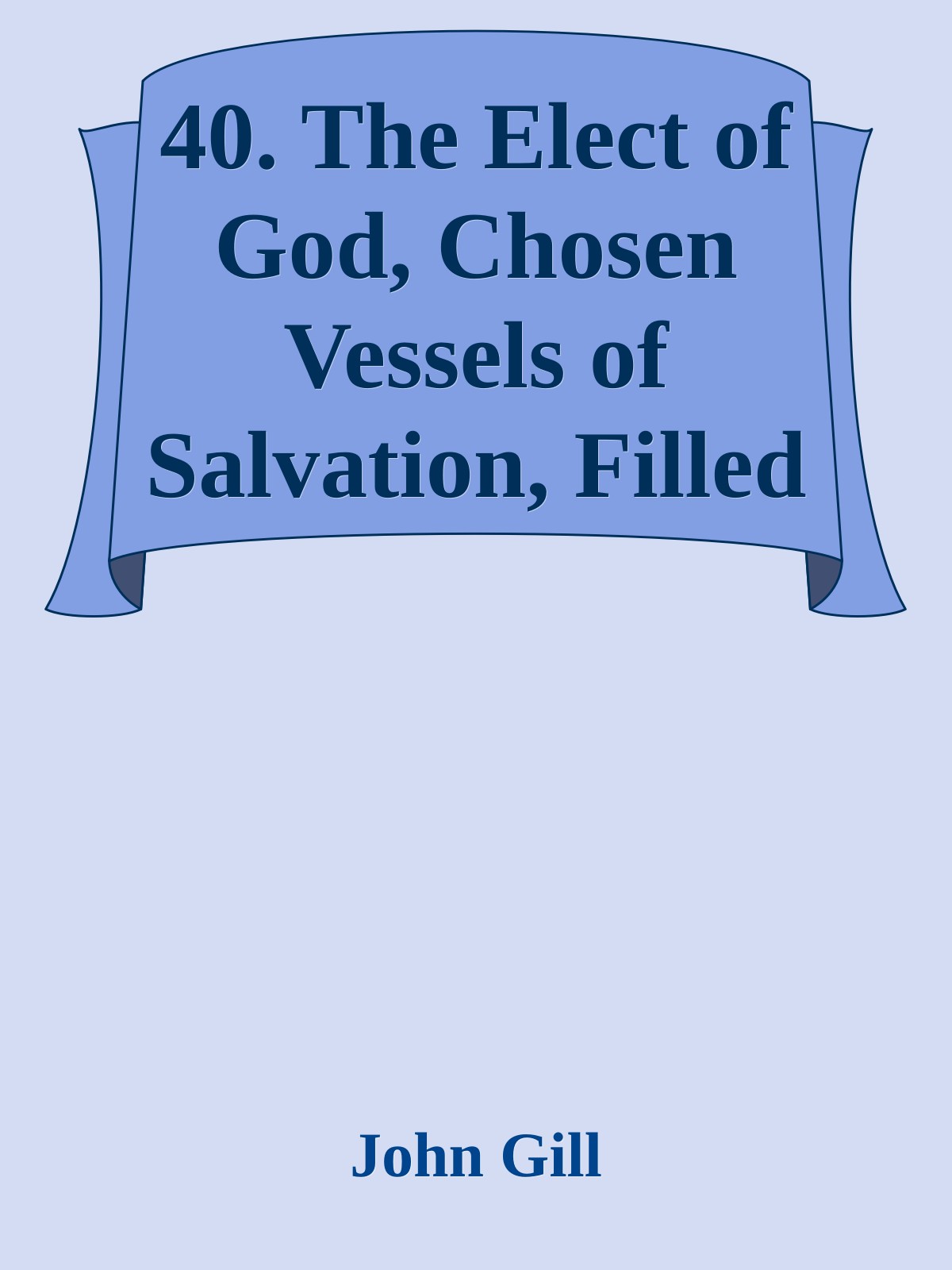 40. The Elect of God, Chosen Vessels of Salvation, Filled with the Oil of Grace by John Gill