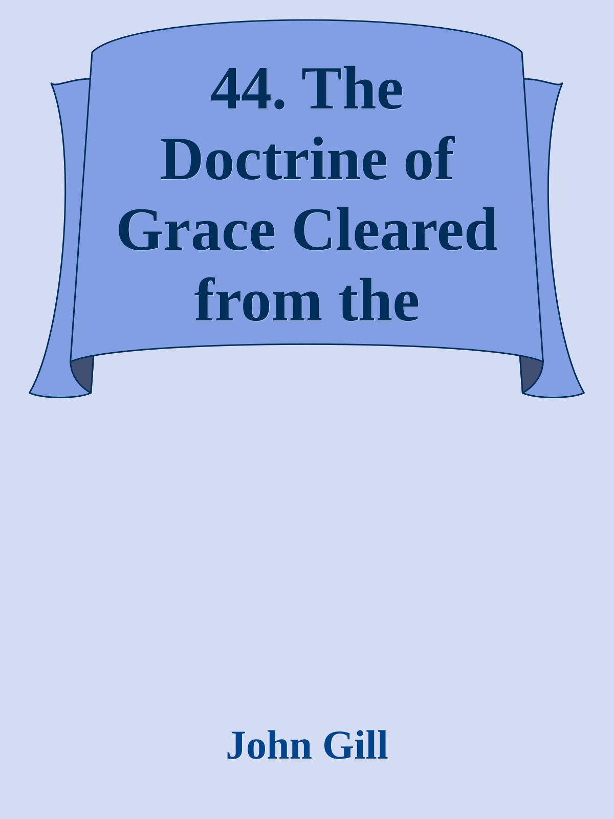 44. The Doctrine of Grace Cleared from the Charge of Licentiousness by John Gill