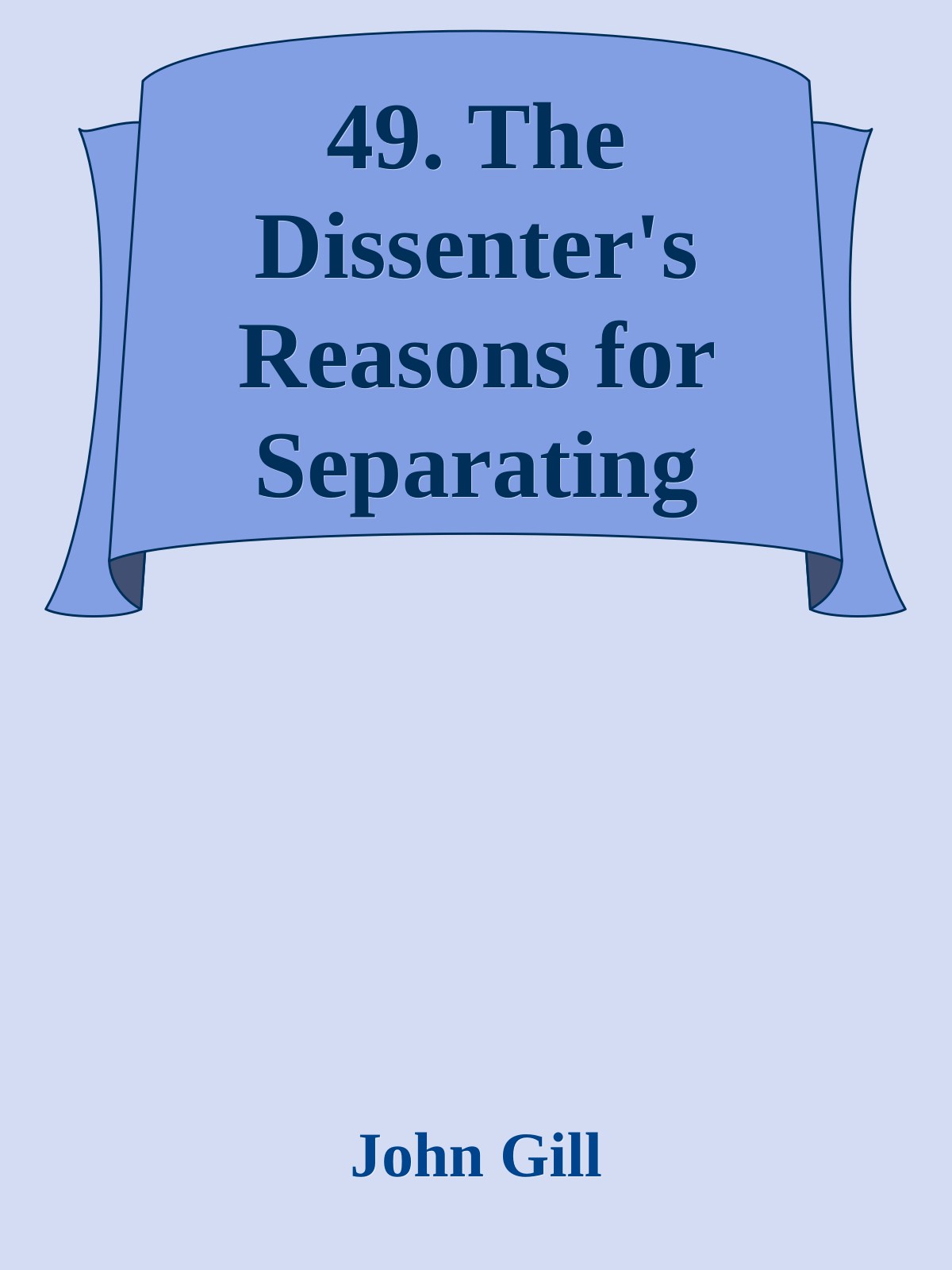 49. The Dissenter's Reasons for Separating from the Church of England by John Gill