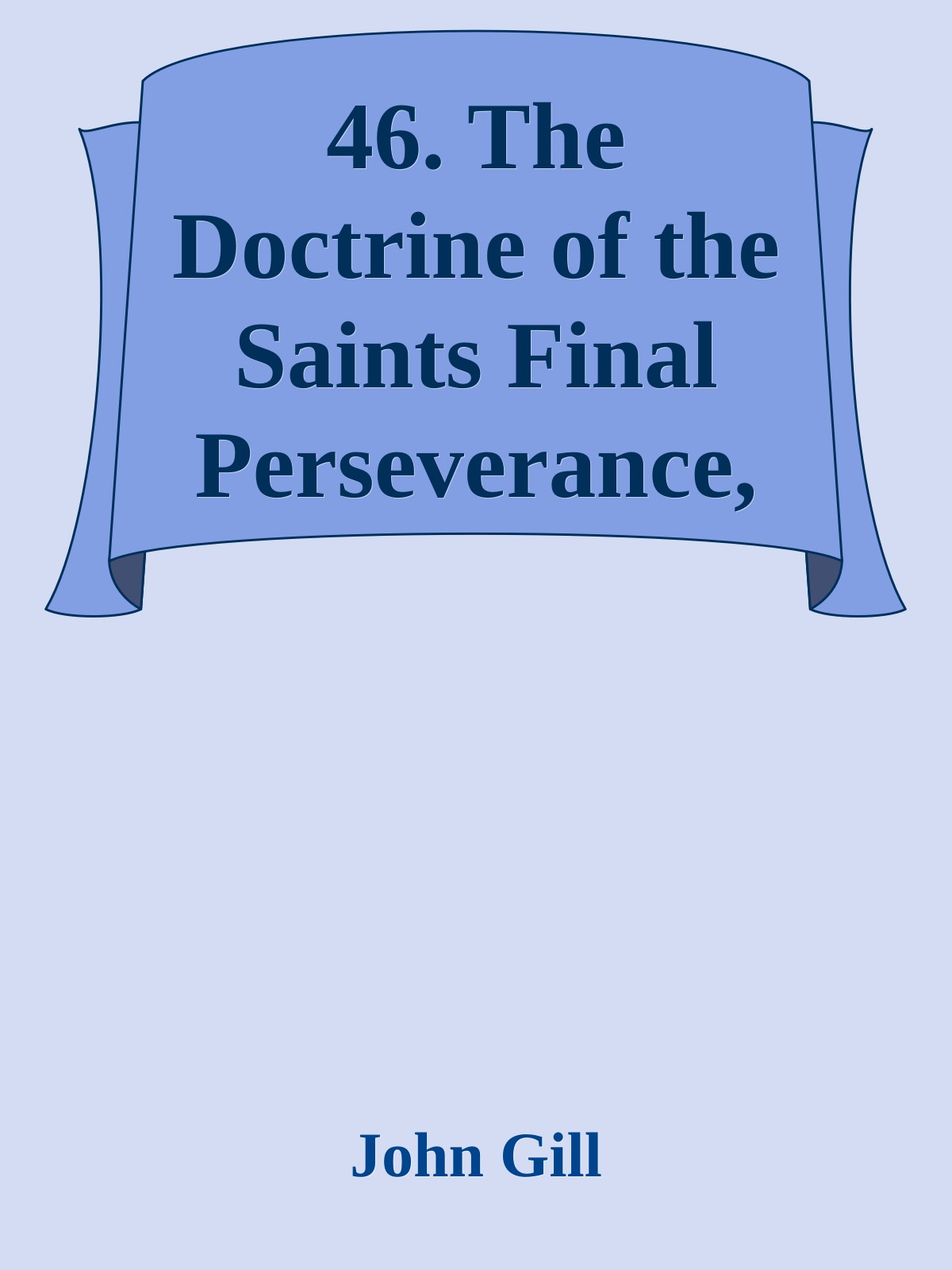 46. The Doctrine of the Saints Final Perseverance, Asserted and Vindicated by John Gill