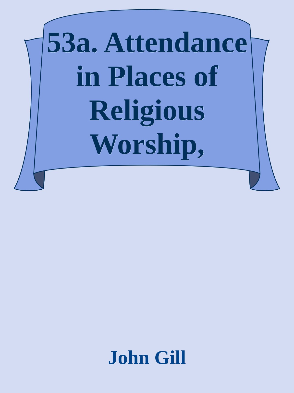 53a. Attendance in Places of Religious Worship, Where the Divine Name is Recorded, Encouraged by John Gill