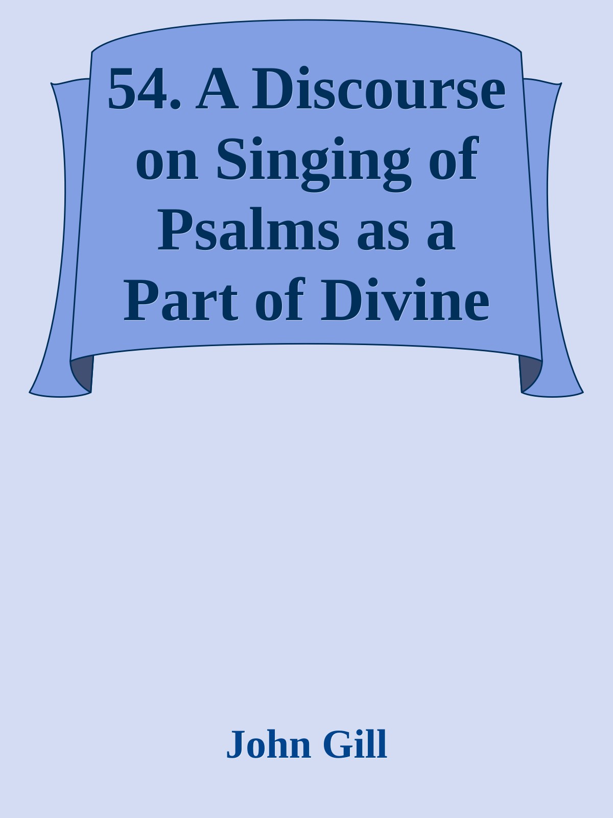 54. A Discourse on Singing of Psalms as a Part of Divine Worship by John Gill