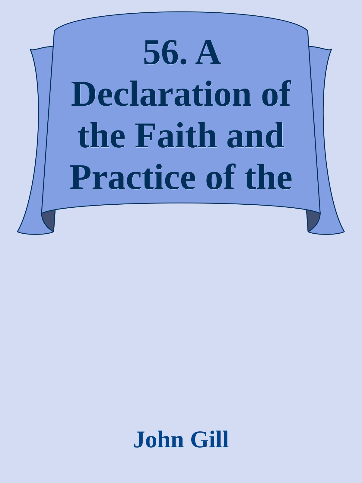 56. A Declaration of the Faith and Practice of the Church of Christ by John Gill