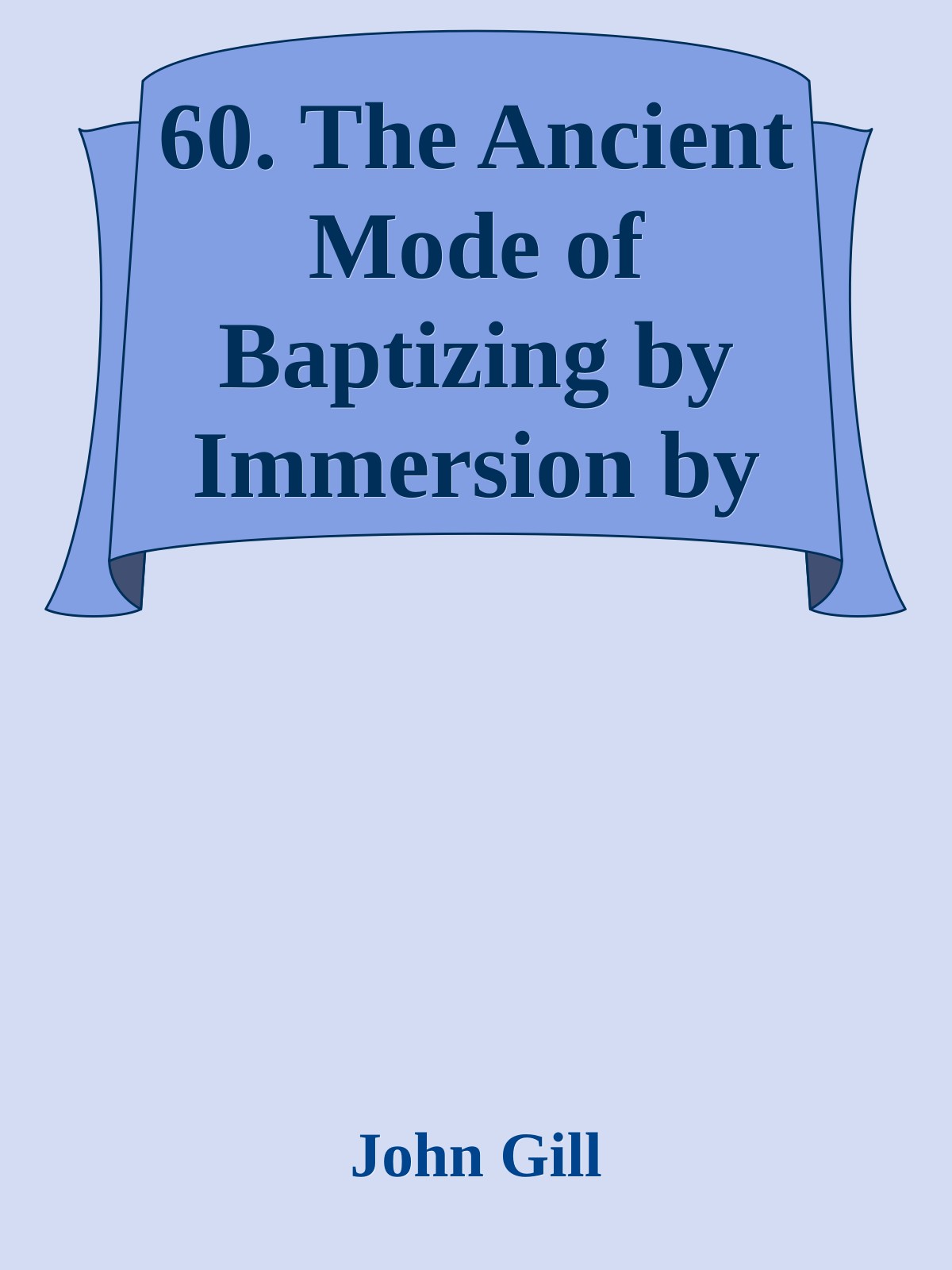 60. The Ancient Mode of Baptizing by Immersion by John Gill