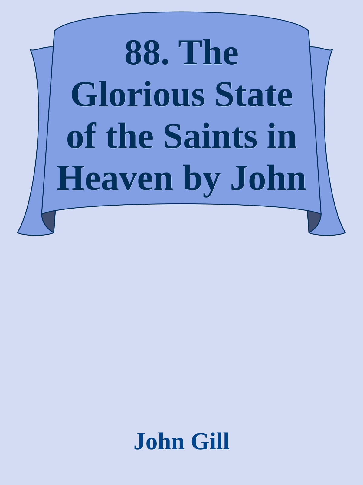 88. The Glorious State of the Saints in Heaven by John Gill