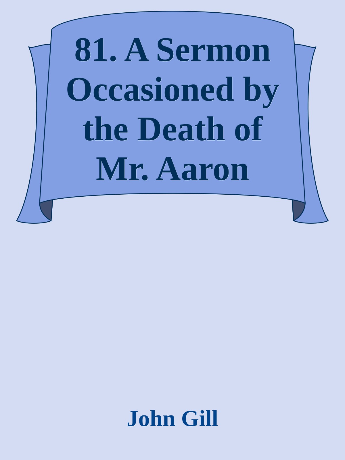 81. A Sermon Occasioned by the Death of Mr. Aaron Spurrier by John Gill