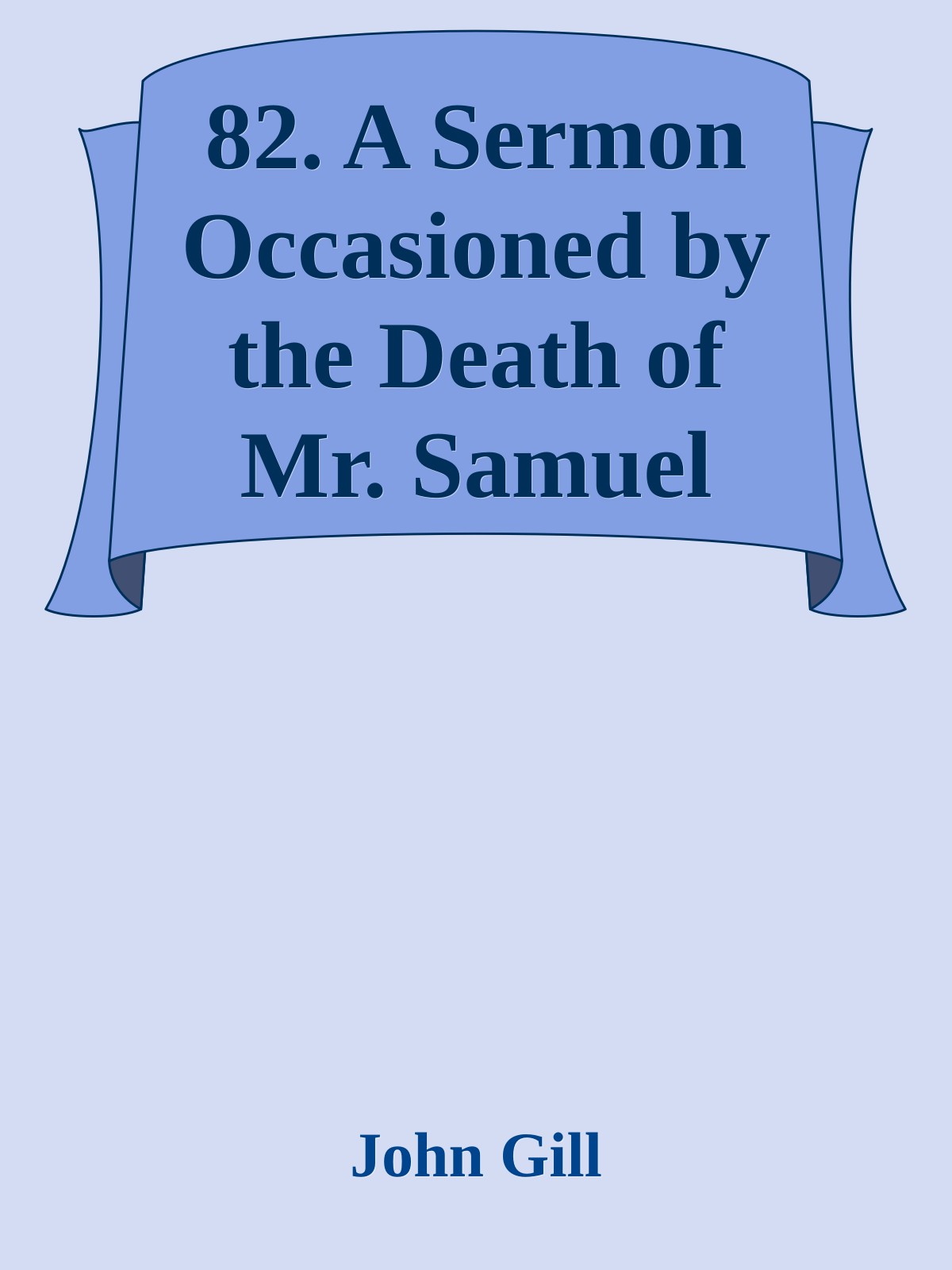 82. A Sermon Occasioned by the Death of Mr. Samuel Wilson by John Gill