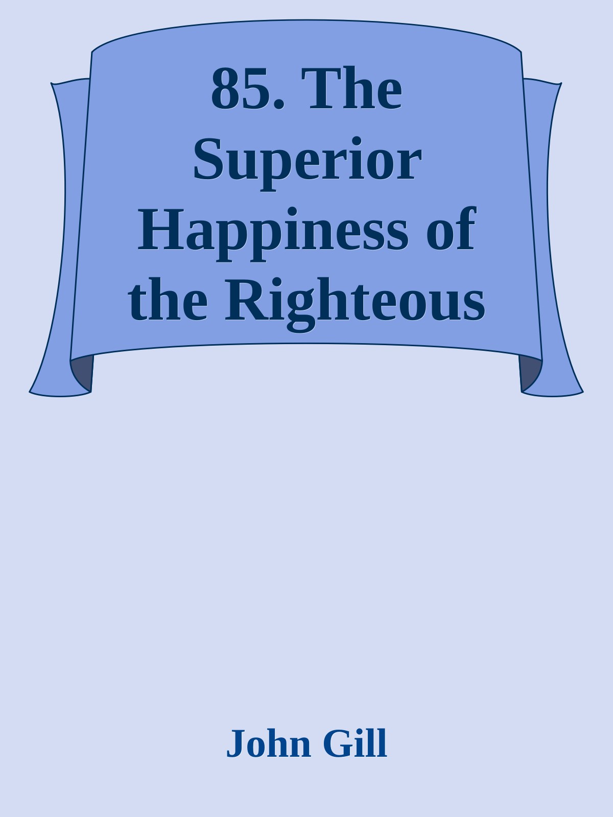 85. The Superior Happiness of the Righteous Dead to that of Living Saints by John Gill