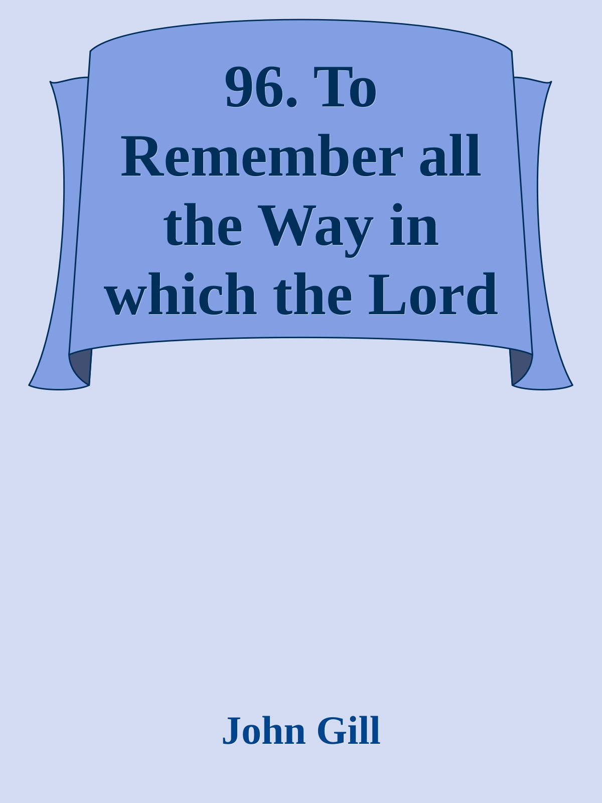 96. To Remember all the Way in which the Lord Hath Led the Believer by John Gill