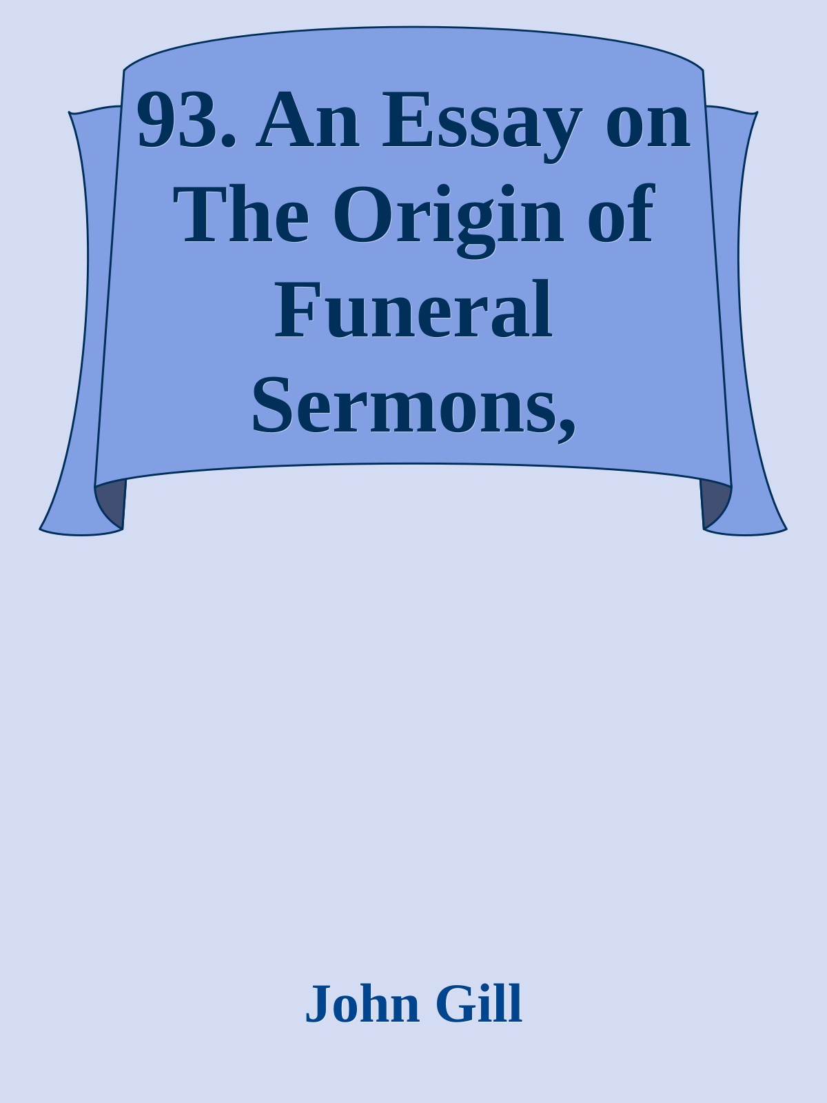 93. An Essay on The Origin of Funeral Sermons, Orations, and Odes by John Gill