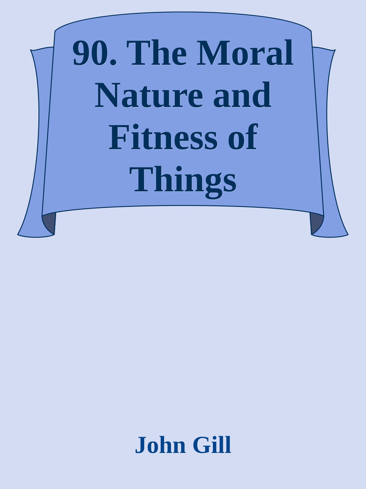 90. The Moral Nature and Fitness of Things Considered by John Gill