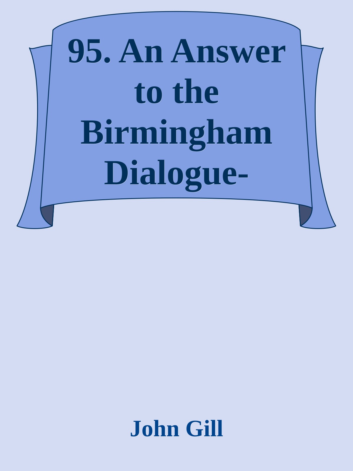 95. An Answer to the Birmingham Dialogue-Writer Part 2 by John Gill