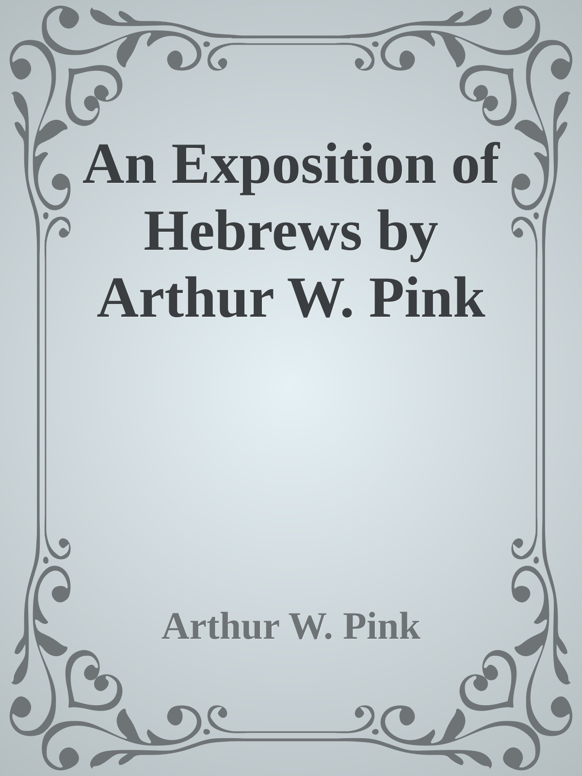 An Exposition of Hebrews by Arthur W. Pink