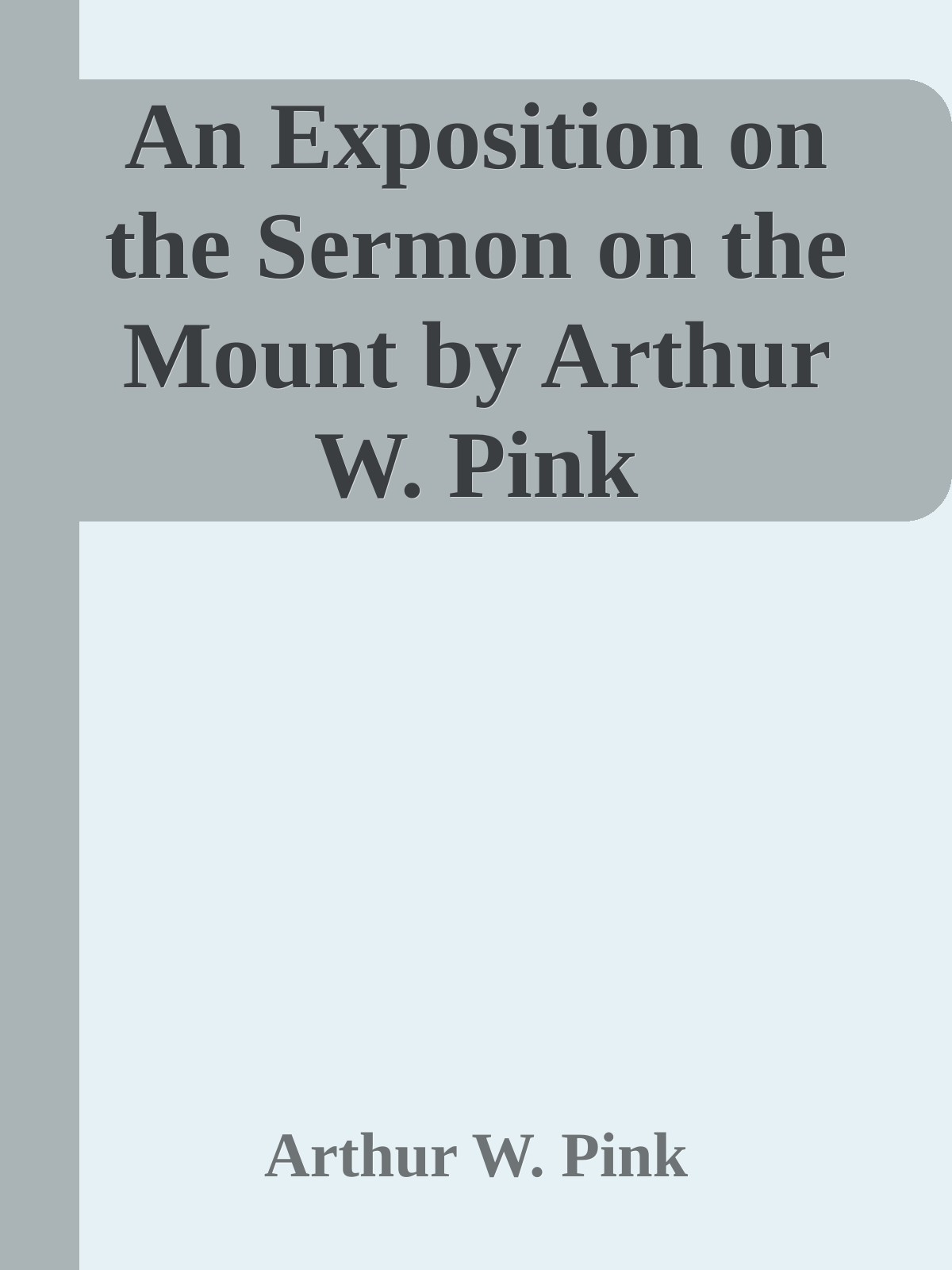 An Exposition on the Sermon on the Mount by Arthur W. Pink