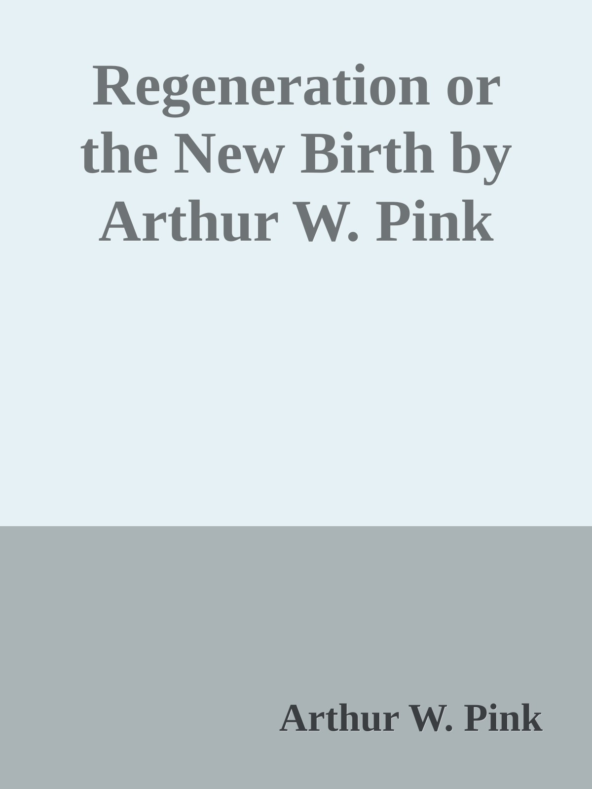 Regeneration or the New Birth by Arthur W. Pink