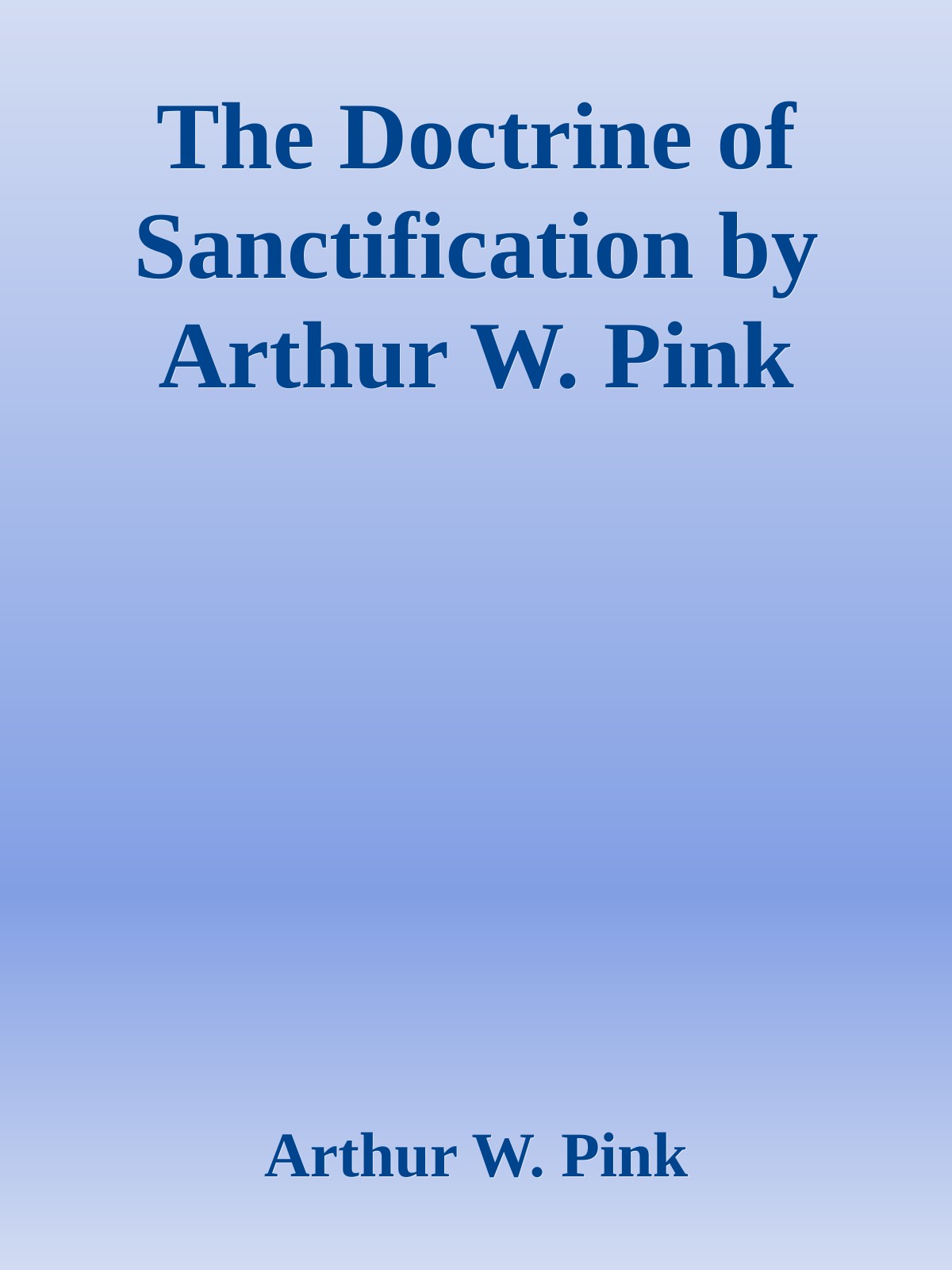 The Doctrine of Sanctification by Arthur W. Pink