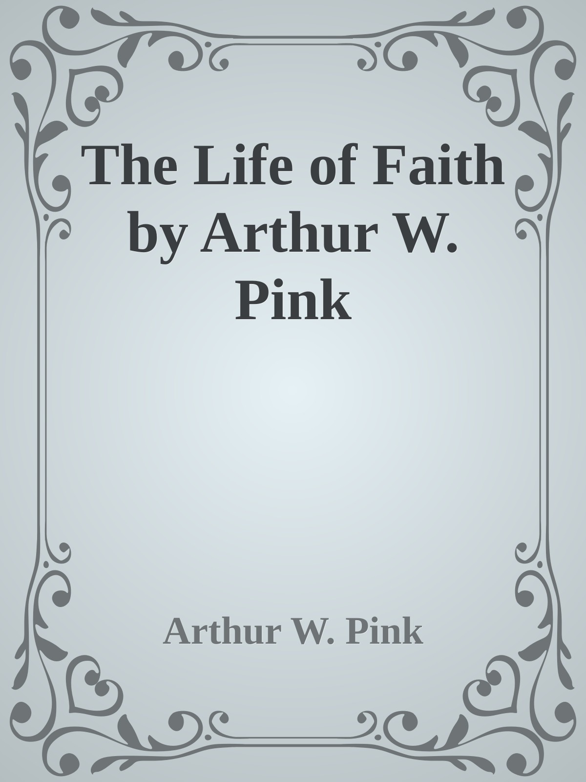 The Life of Faith by Arthur W. Pink