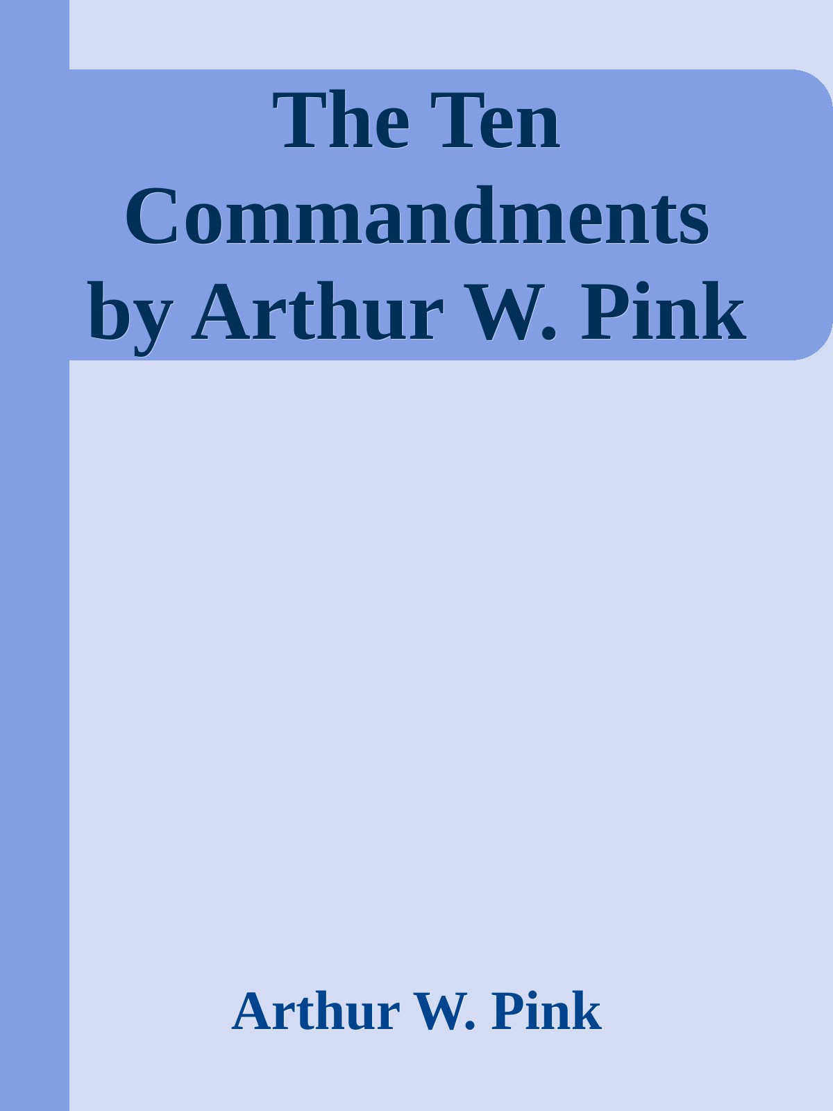 The Ten Commandments by Arthur W. Pink