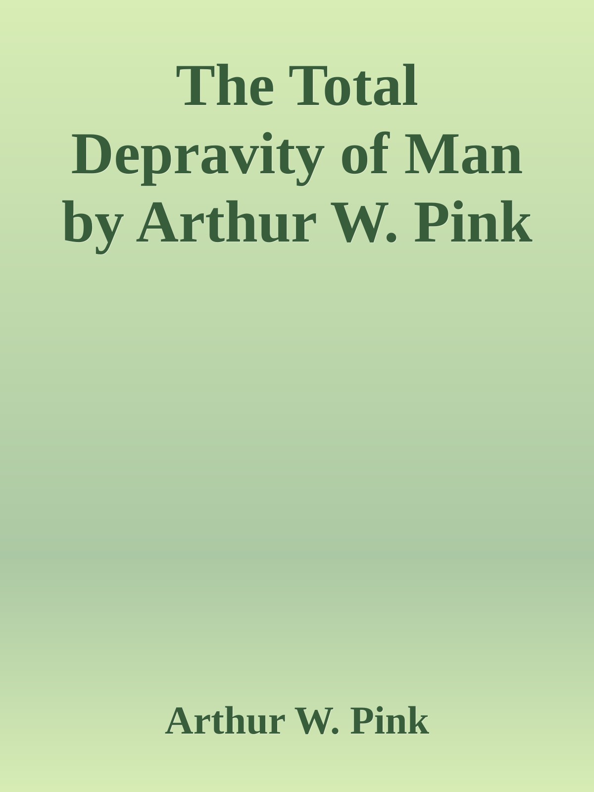 The Total Depravity of Man by Arthur W. Pink