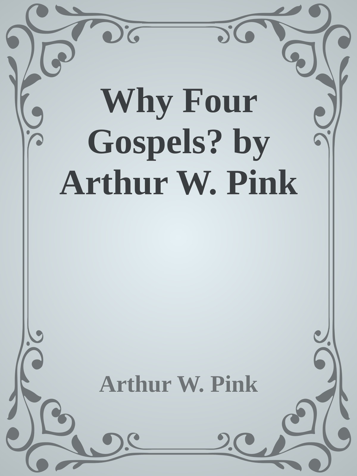 Why Four Gospels? by Arthur W. Pink