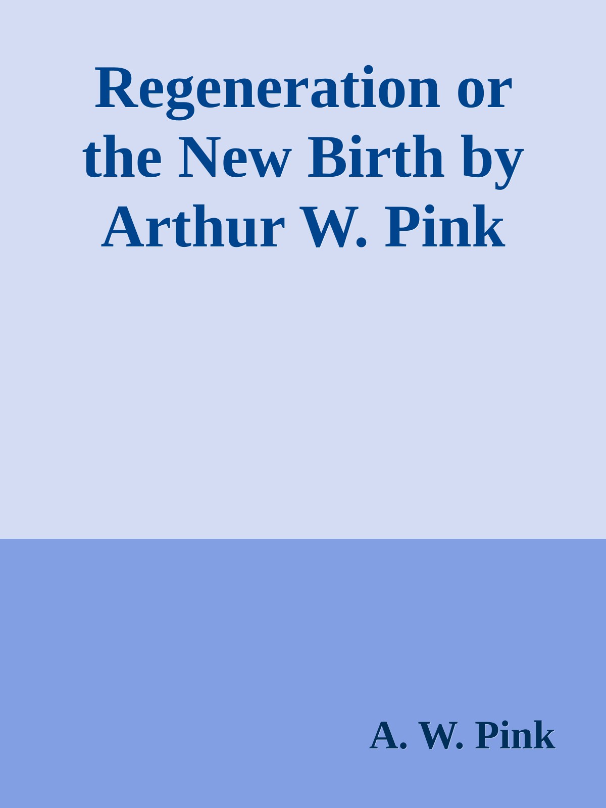 Regeneration or the New Birth by Arthur W. Pink