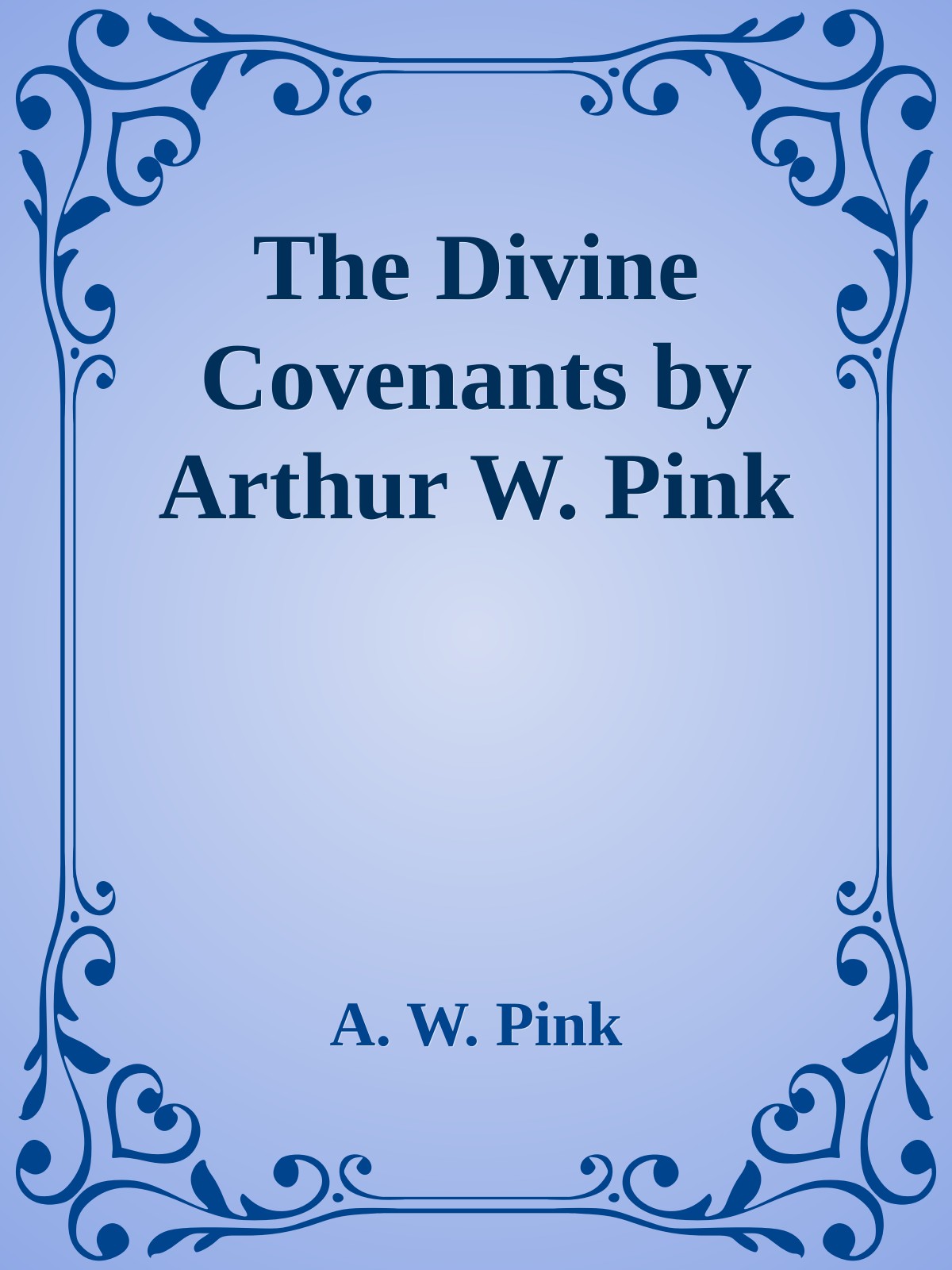 The Divine Covenants by Arthur W. Pink