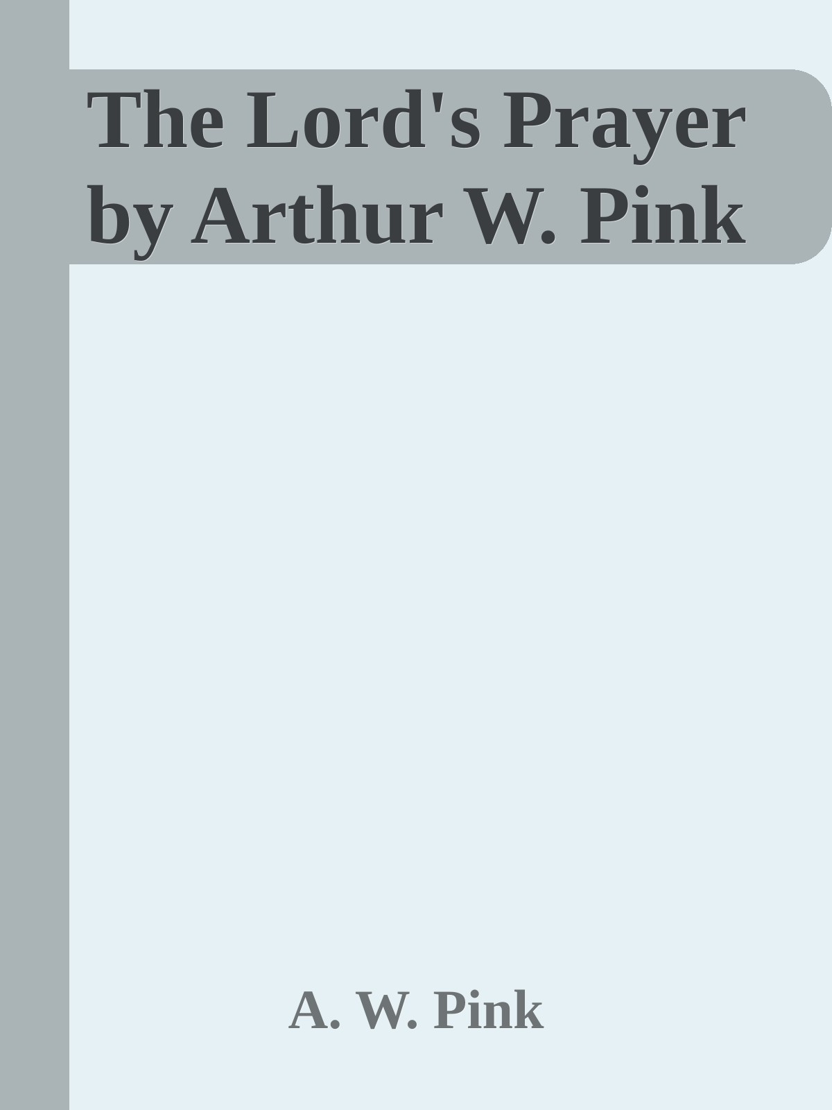 The Lord's Prayer by Arthur W. Pink