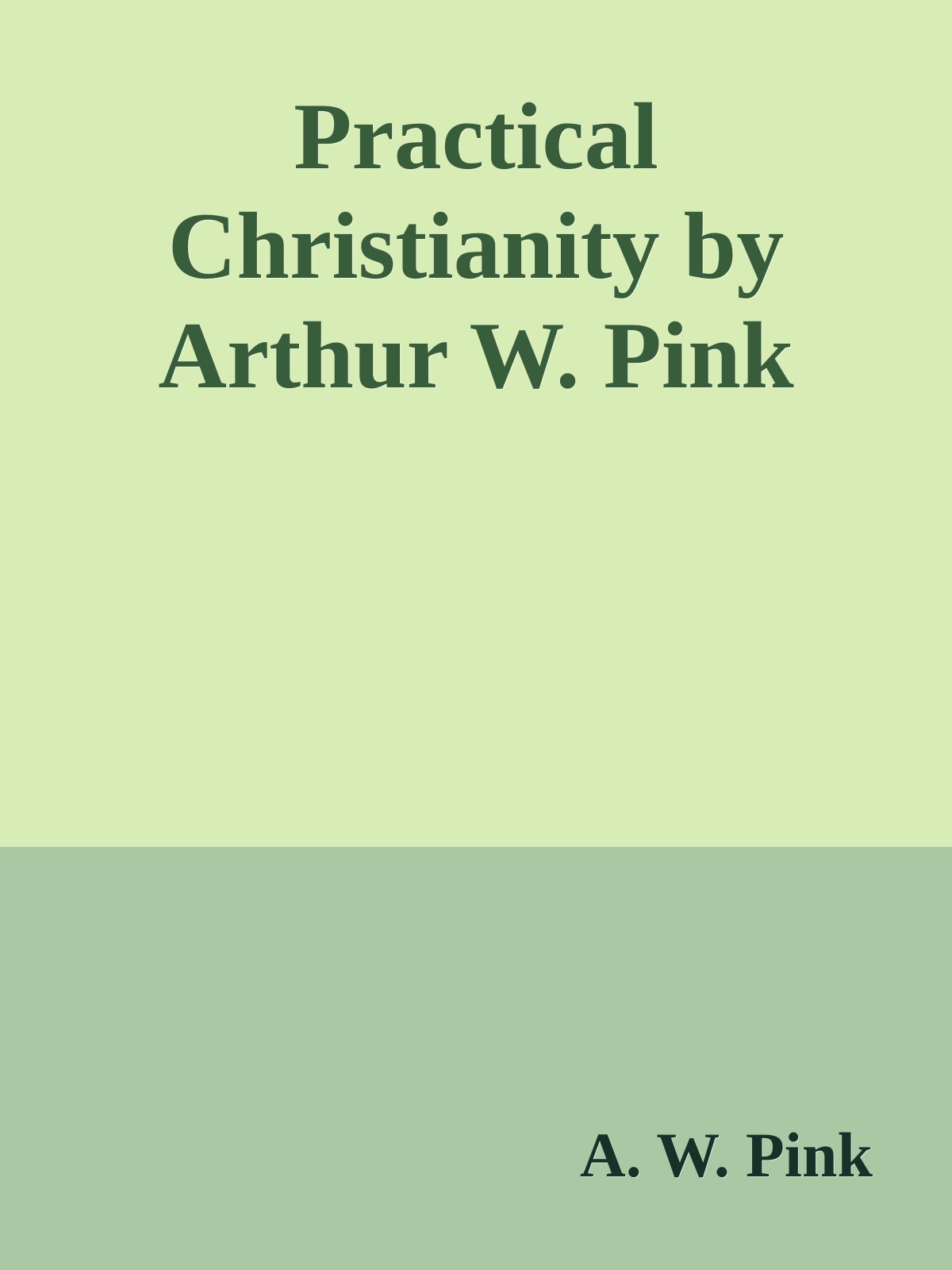 Practical Christianity by Arthur W. Pink