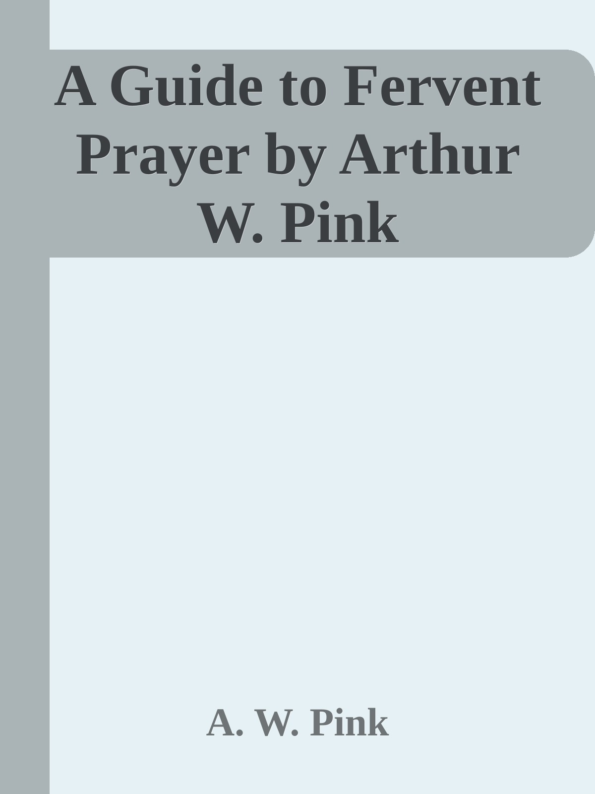 A Guide to Fervent Prayer by Arthur W. Pink