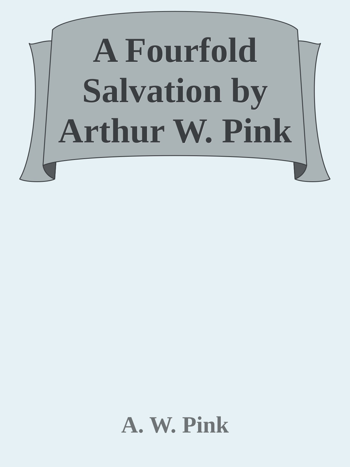 A Fourfold Salvation by Arthur W. Pink