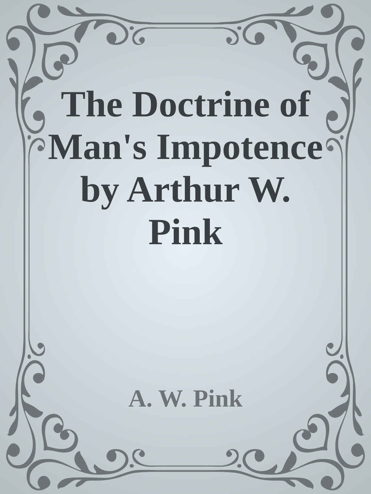 The Doctrine of Man's Impotence by Arthur W. Pink