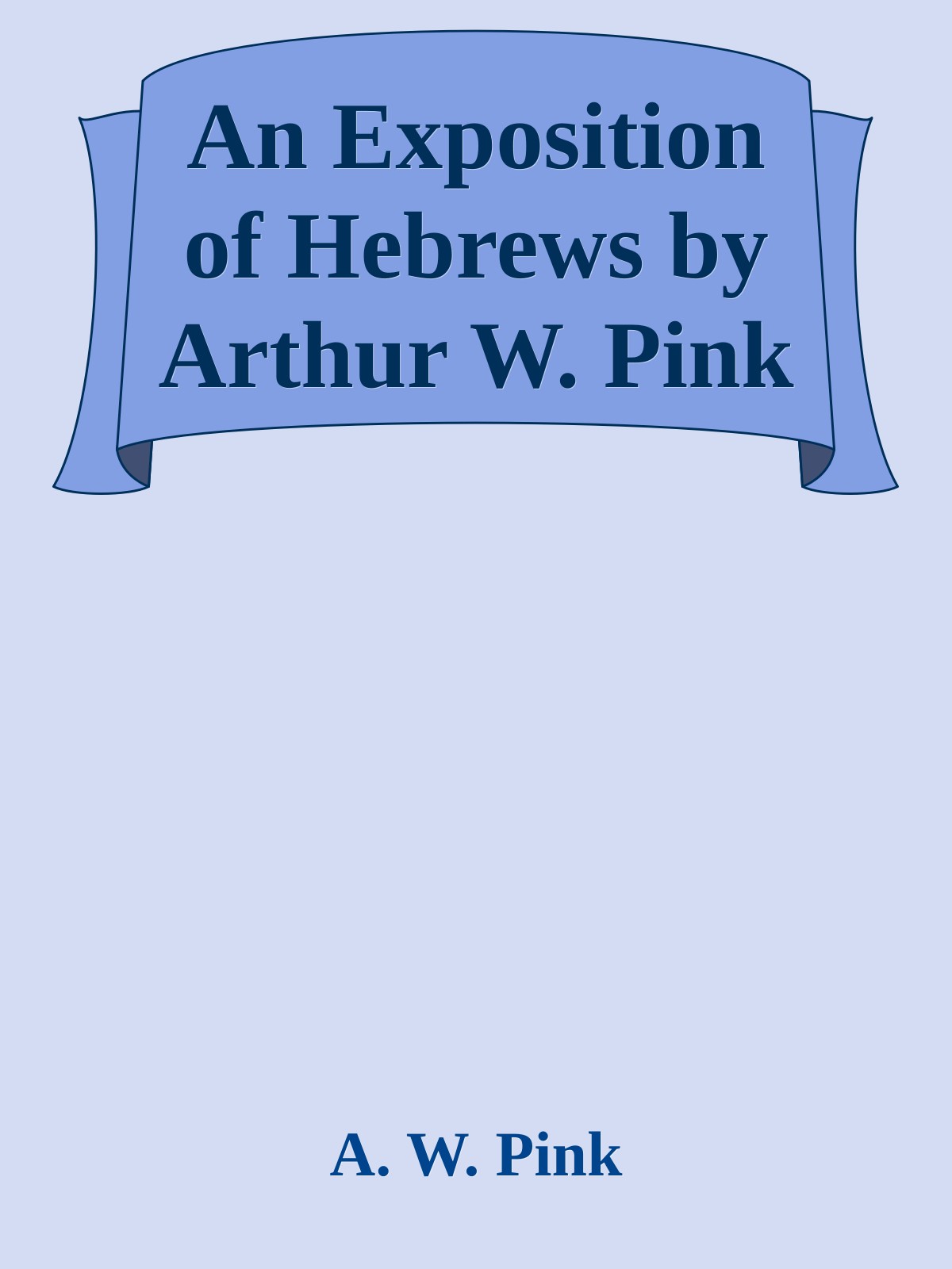 An Exposition of Hebrews by Arthur W. Pink