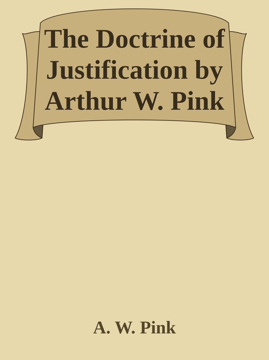 The Doctrine of Justification by Arthur W. Pink