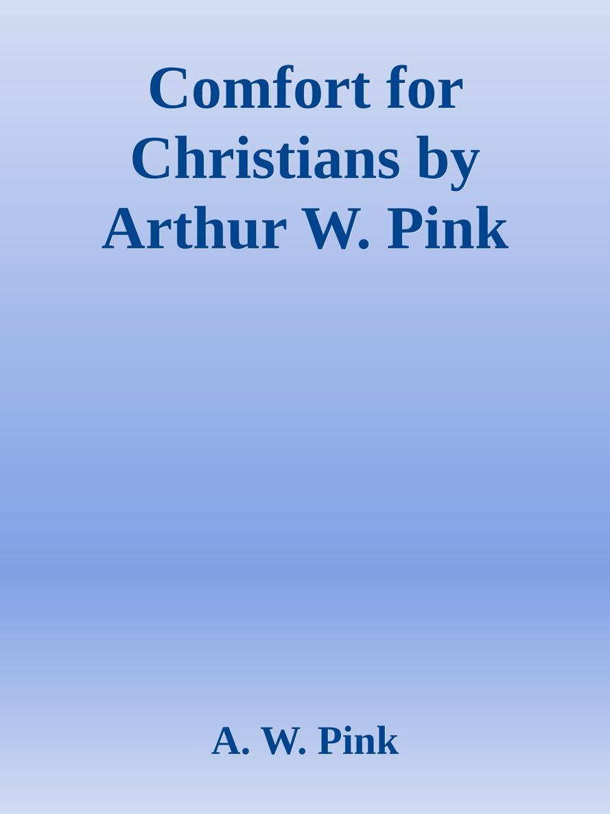 Comfort for Christians by Arthur W. Pink