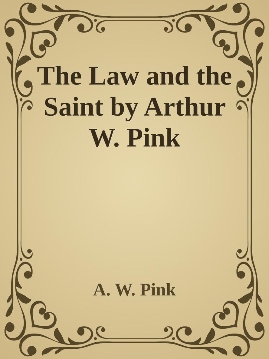 The Law and the Saint by Arthur W. Pink