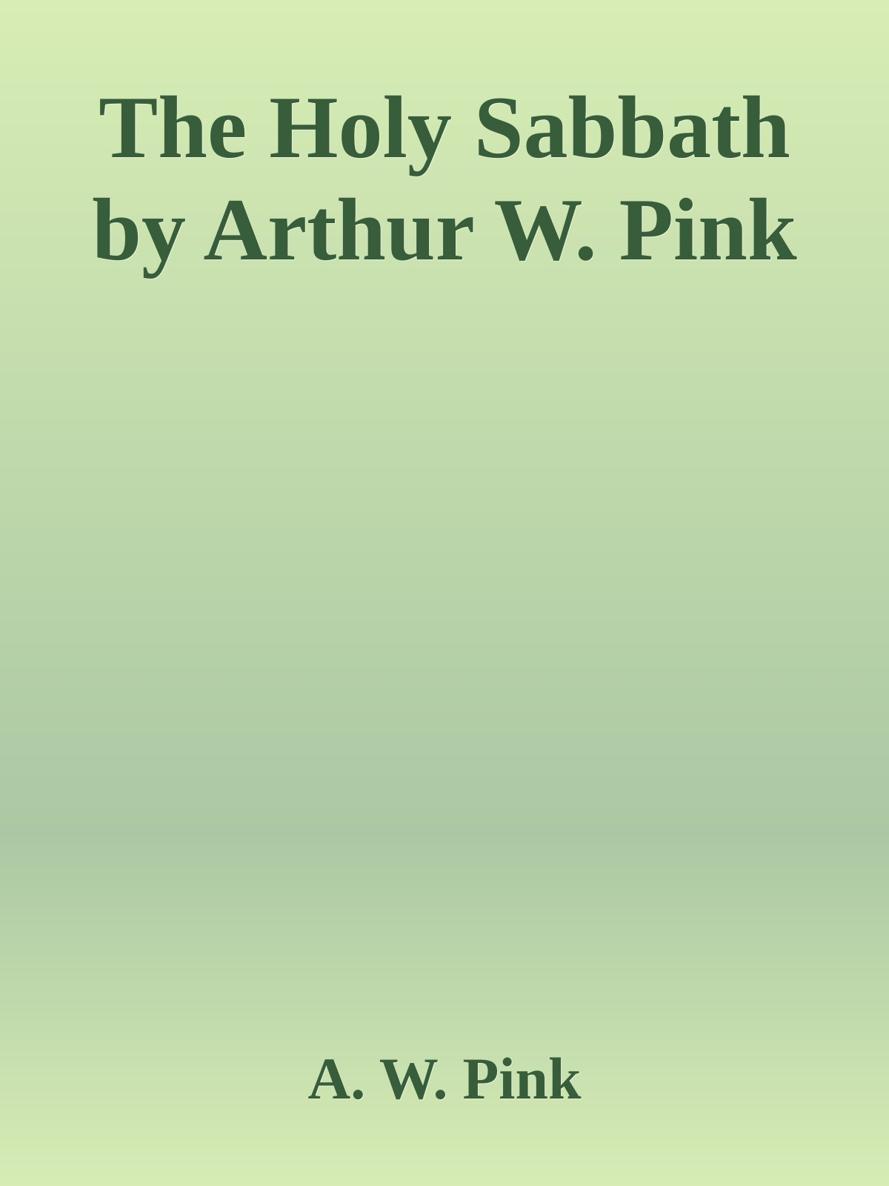 The Holy Sabbath by Arthur W. Pink