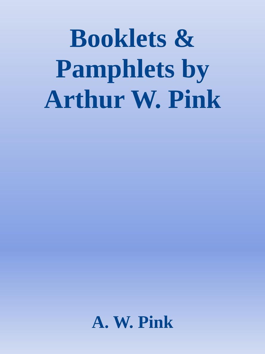 Booklets & Pamphlets by Arthur W. Pink