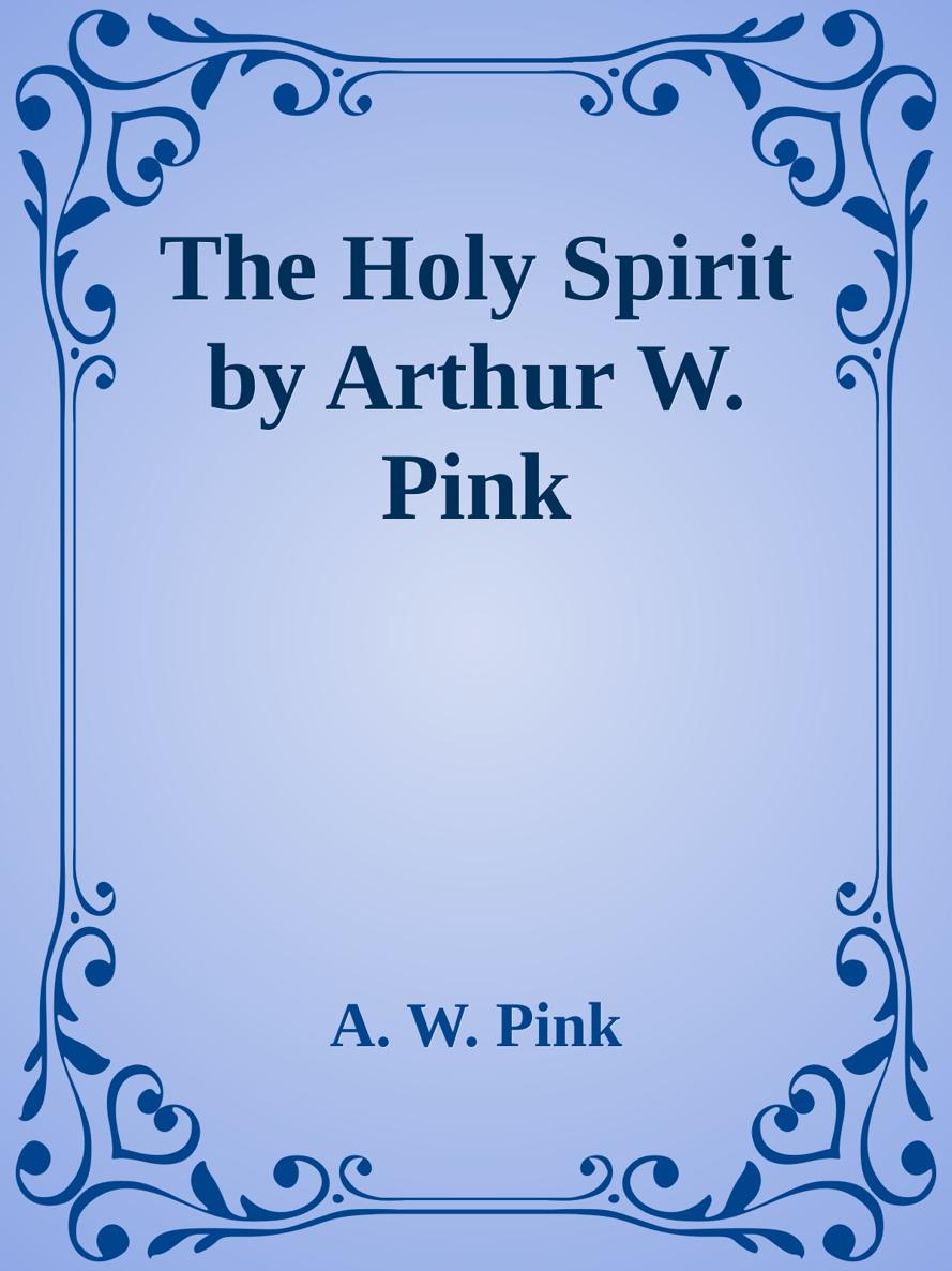 The Holy Spirit by Arthur W. Pink