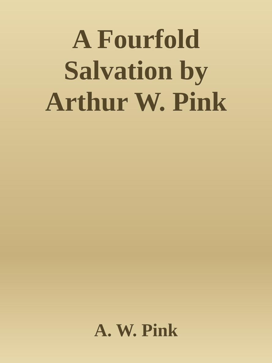 A Fourfold Salvation by Arthur W. Pink